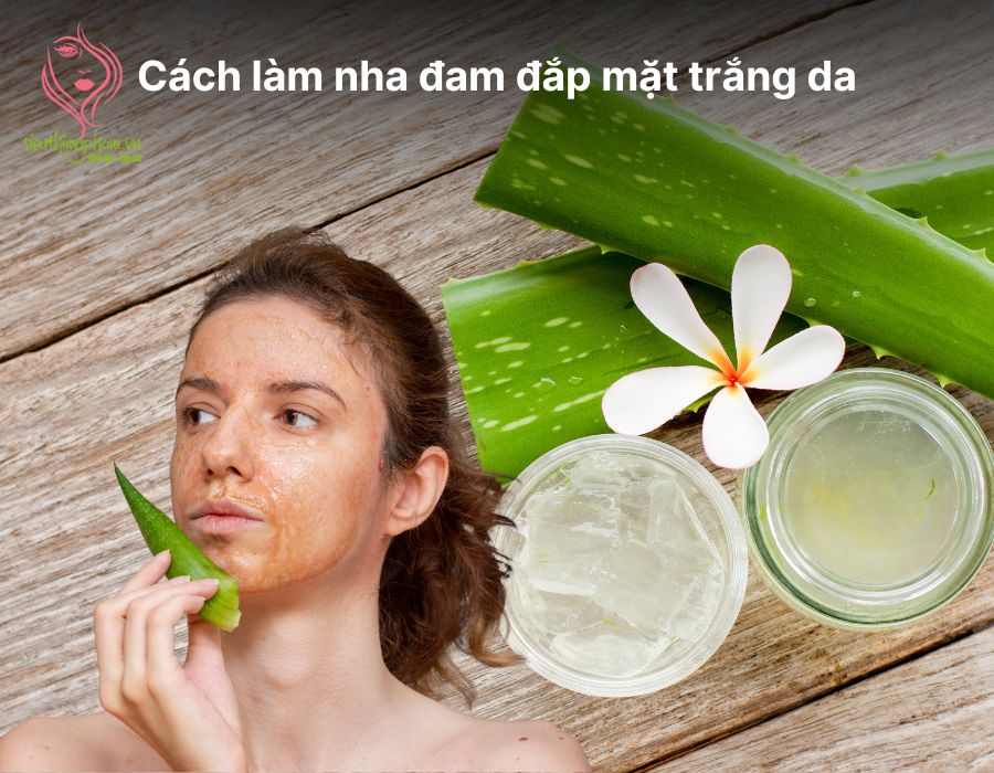 Cách làm nha đam đắp mặt trắng da ngay tại nhà